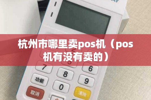 杭州市哪里卖pos机（pos机有没有卖的）