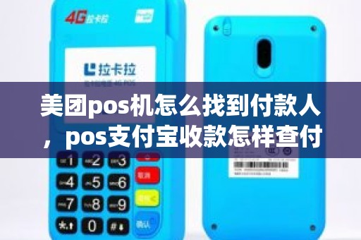 美团pos机怎么找到付款人，pos支付宝收款怎样查付款人