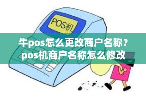 牛pos怎么更改商户名称？pos机商户名称怎么修改