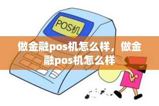 做金融pos机怎么样，做金融pos机怎么样