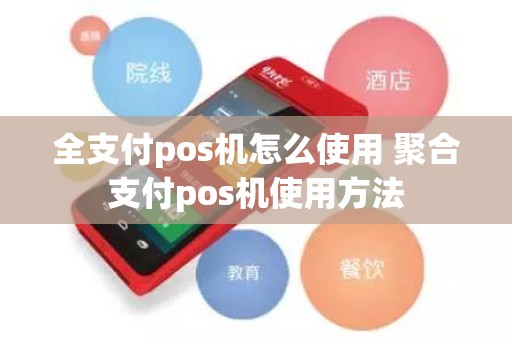 全支付pos机怎么使用 聚合支付pos机使用方法