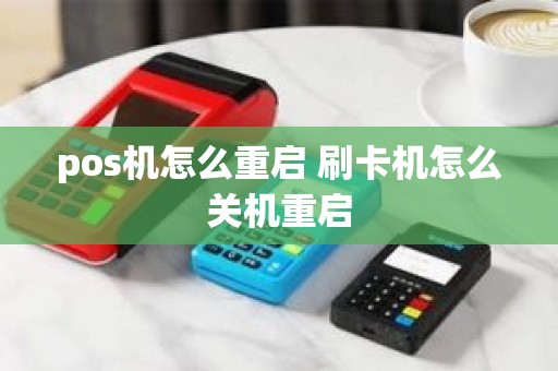 pos机怎么重启 刷卡机怎么关机重启