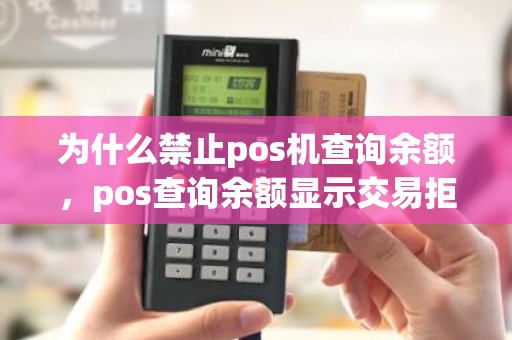 为什么禁止pos机查询余额，pos查询余额显示交易拒绝