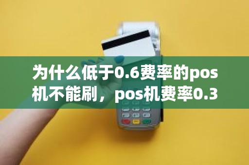 为什么低于0.6费率的pos机不能刷，pos机费率0.38的能用吗