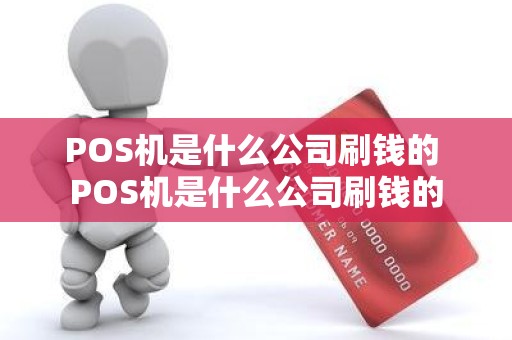 POS机是什么公司刷钱的 POS机是什么公司刷钱的