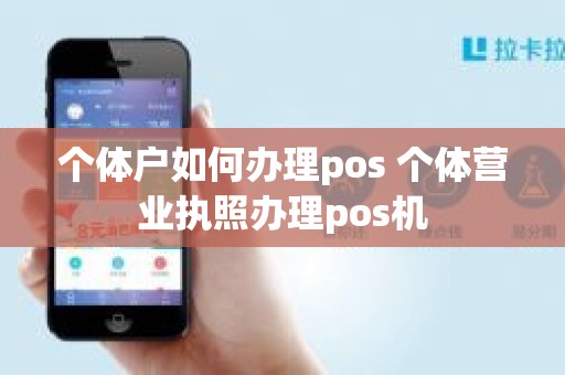 个体户如何办理pos 个体营业执照办理pos机