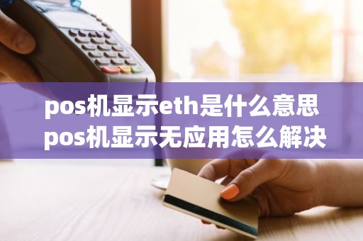 pos机显示eth是什么意思 pos机显示无应用怎么解决