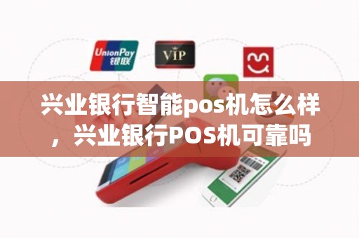 兴业银行智能pos机怎么样，兴业银行POS机可靠吗