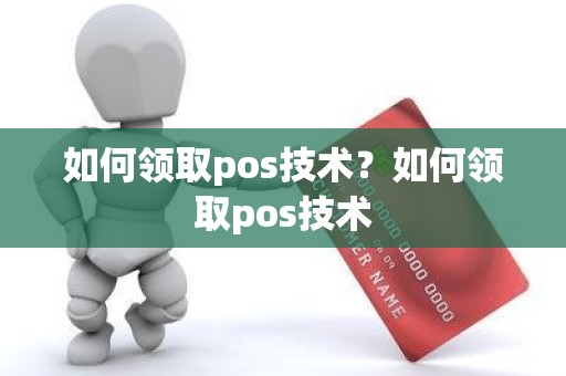 如何领取pos技术？如何领取pos技术