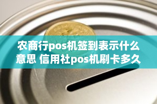 农商行pos机签到表示什么意思 信用社pos机刷卡多久到账