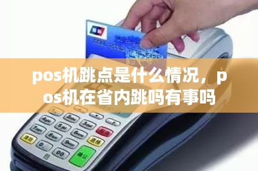 pos机跳点是什么情况，pos机在省内跳吗有事吗