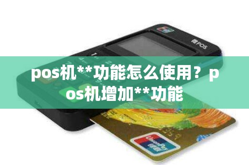 pos机**功能怎么使用？pos机增加**功能