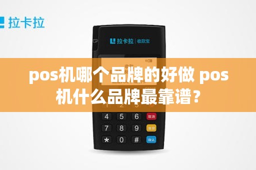 pos机哪个品牌的好做 pos机什么品牌最靠谱？