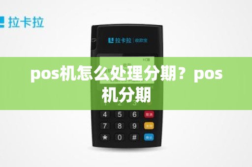 pos机怎么处理分期？pos机分期