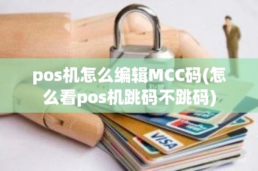 pos机怎么编辑MCC码(怎么看pos机跳码不跳码)