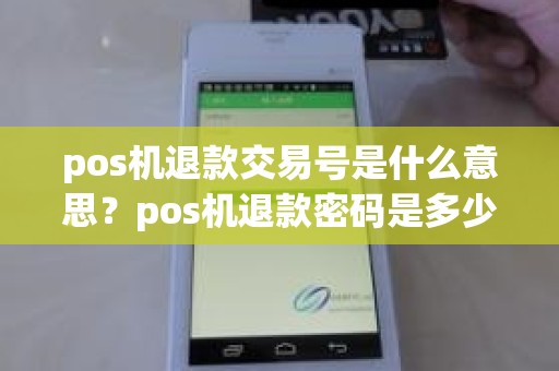 pos机退款交易号是什么意思？pos机退款密码是多少