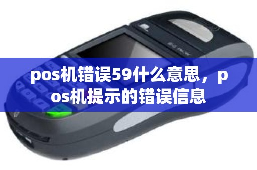 pos机错误59什么意思，pos机提示的错误信息