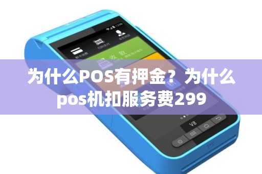 为什么POS有押金？为什么pos机扣服务费299