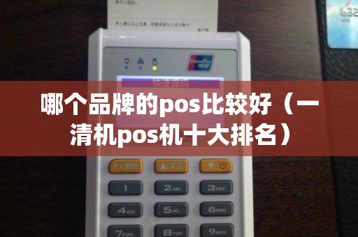 哪个品牌的pos比较好（一清机pos机十大排名）