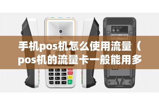 手机pos机怎么使用流量（pos机的流量卡一般能用多久）