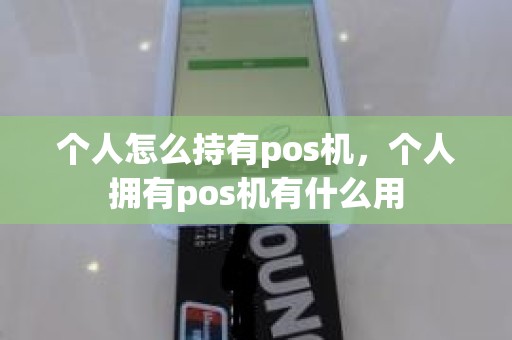 个人怎么持有pos机，个人拥有pos机有什么用