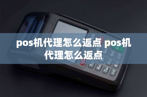 pos机代理怎么返点 pos机代理怎么返点