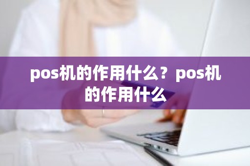 pos机的作用什么？pos机的作用什么