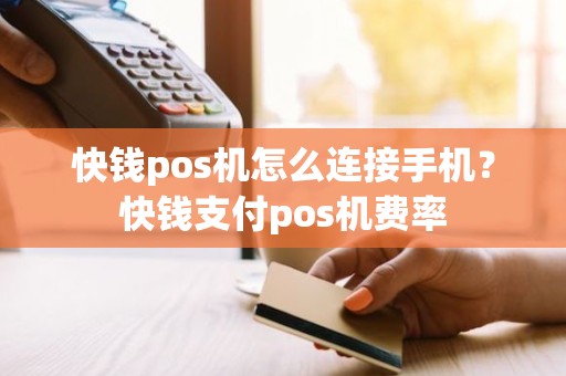 快钱pos机怎么连接手机？快钱支付pos机费率