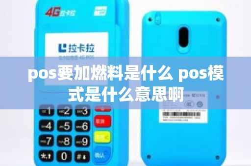 pos要加燃料是什么 pos模式是什么意思啊