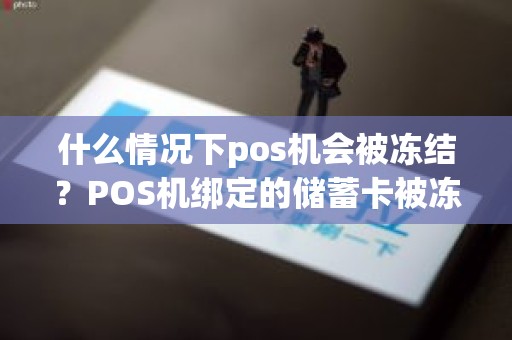 什么情况下pos机会被冻结？POS机绑定的储蓄卡被冻结