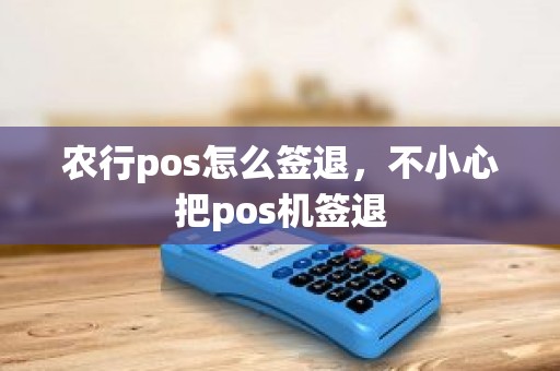 农行pos怎么签退，不小心把pos机签退