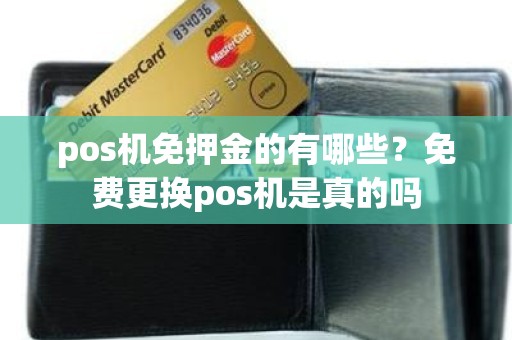 pos机免押金的有哪些？免费更换pos机是真的吗