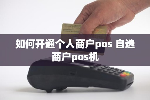 如何开通个人商户pos 自选商户pos机