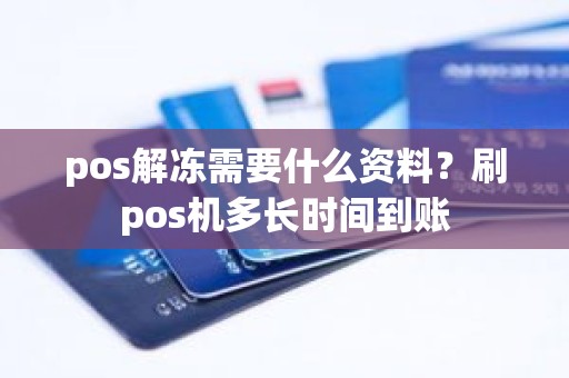 pos解冻需要什么资料？刷pos机多长时间到账