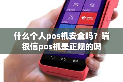 什么个人pos机安全吗？瑞银信pos机是正规的吗