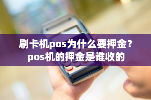 刷卡机pos为什么要押金？pos机的押金是谁收的