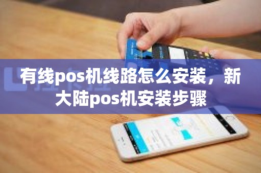 有线pos机线路怎么安装，新大陆pos机安装步骤