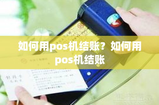 如何用pos机结账？如何用pos机结账