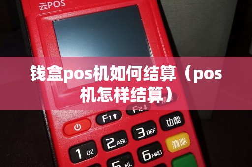 钱盒pos机如何结算（pos机怎样结算）