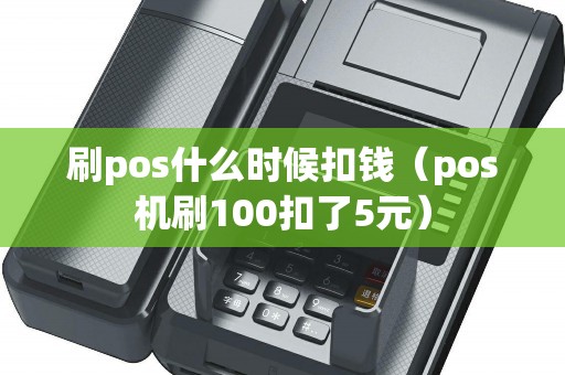 刷pos什么时候扣钱（pos机刷100扣了5元）