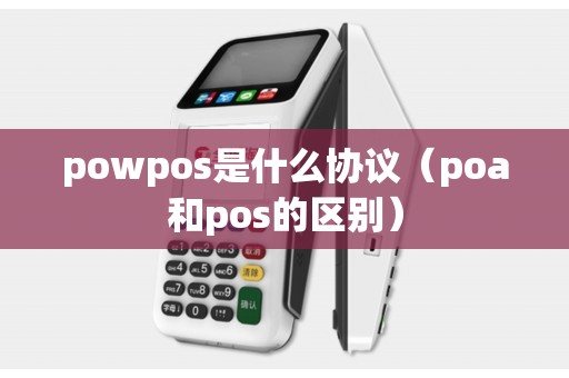 powpos是什么协议（poa和pos的区别）