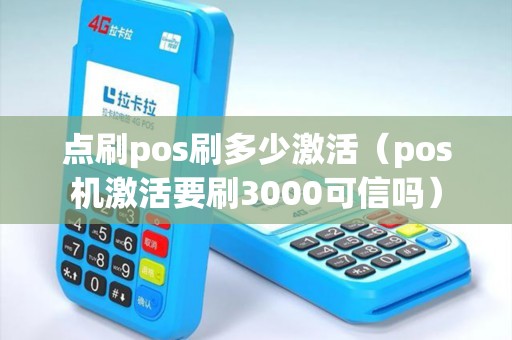 点刷pos刷多少激活（pos机激活要刷3000可信吗）