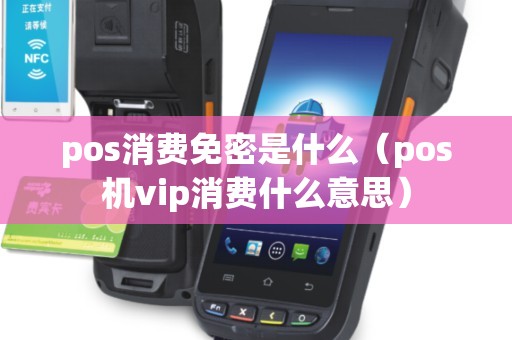 pos消费免密是什么（pos机vip消费什么意思）