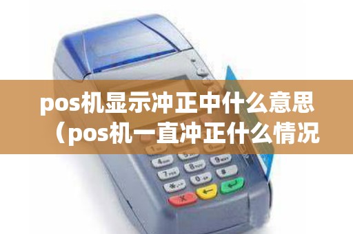 pos机显示冲正中什么意思（pos机一直冲正什么情况）