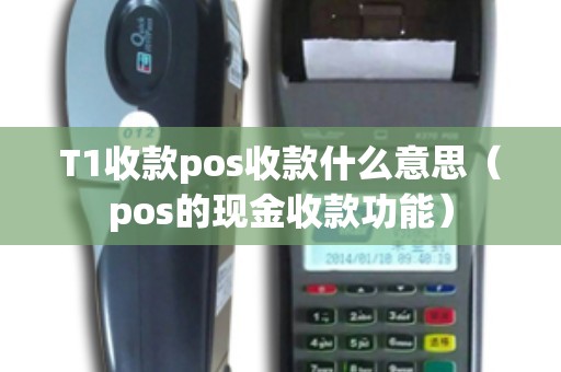 T1收款pos收款什么意思（pos的现金收款功能）