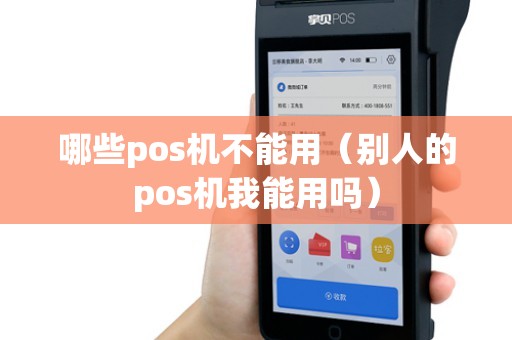 哪些pos机不能用（别人的pos机我能用吗）