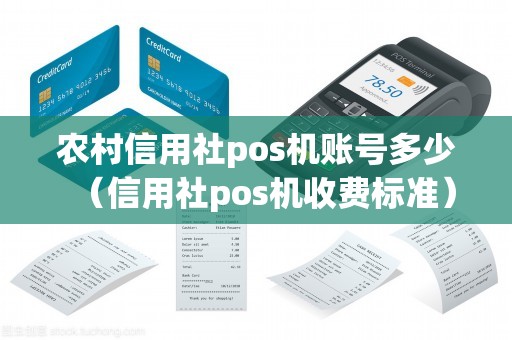 农村信用社pos机账号多少（信用社pos机收费标准）