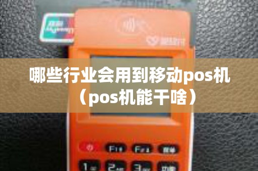 哪些行业会用到移动pos机（pos机能干啥）