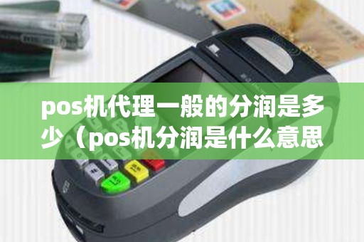 pos机代理一般的分润是多少（pos机分润是什么意思）