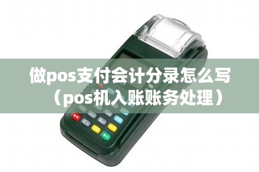 做pos支付会计分录怎么写（pos机入账账务处理）